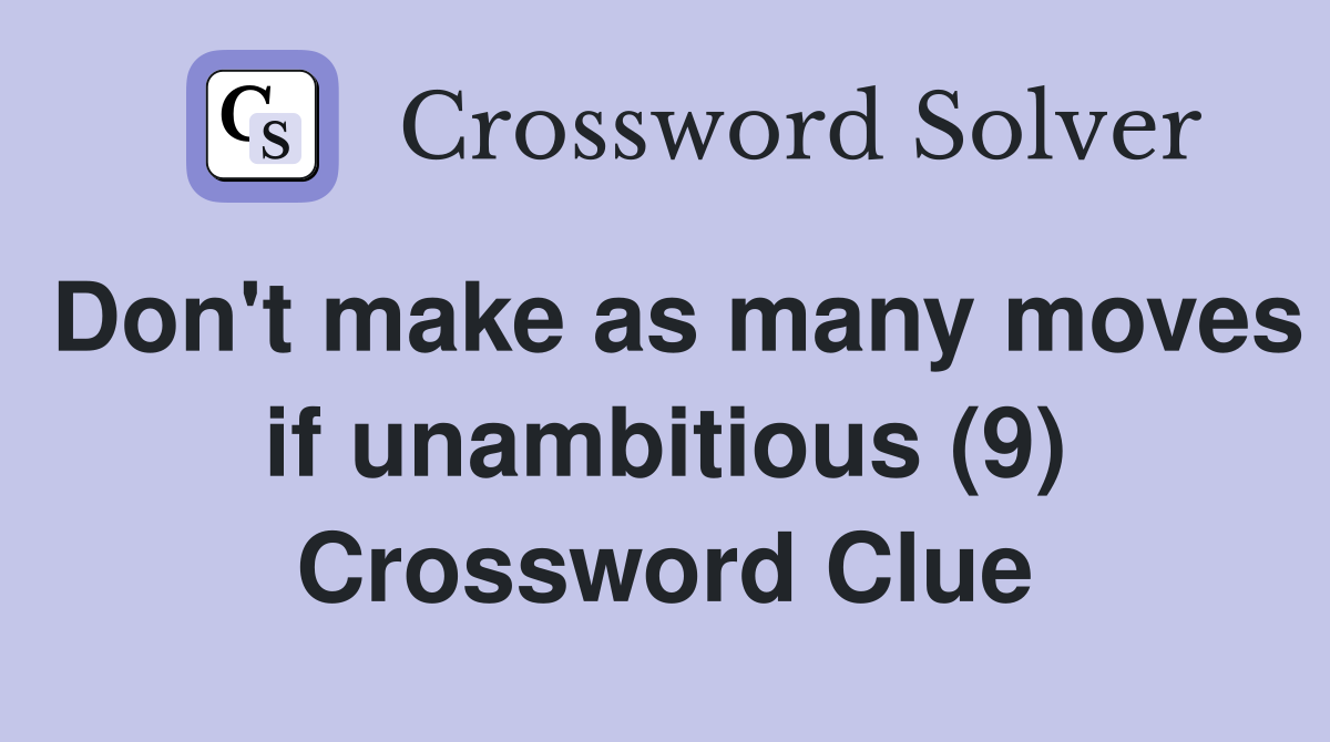 Don't make as many moves if unambitious (9) Crossword Clue