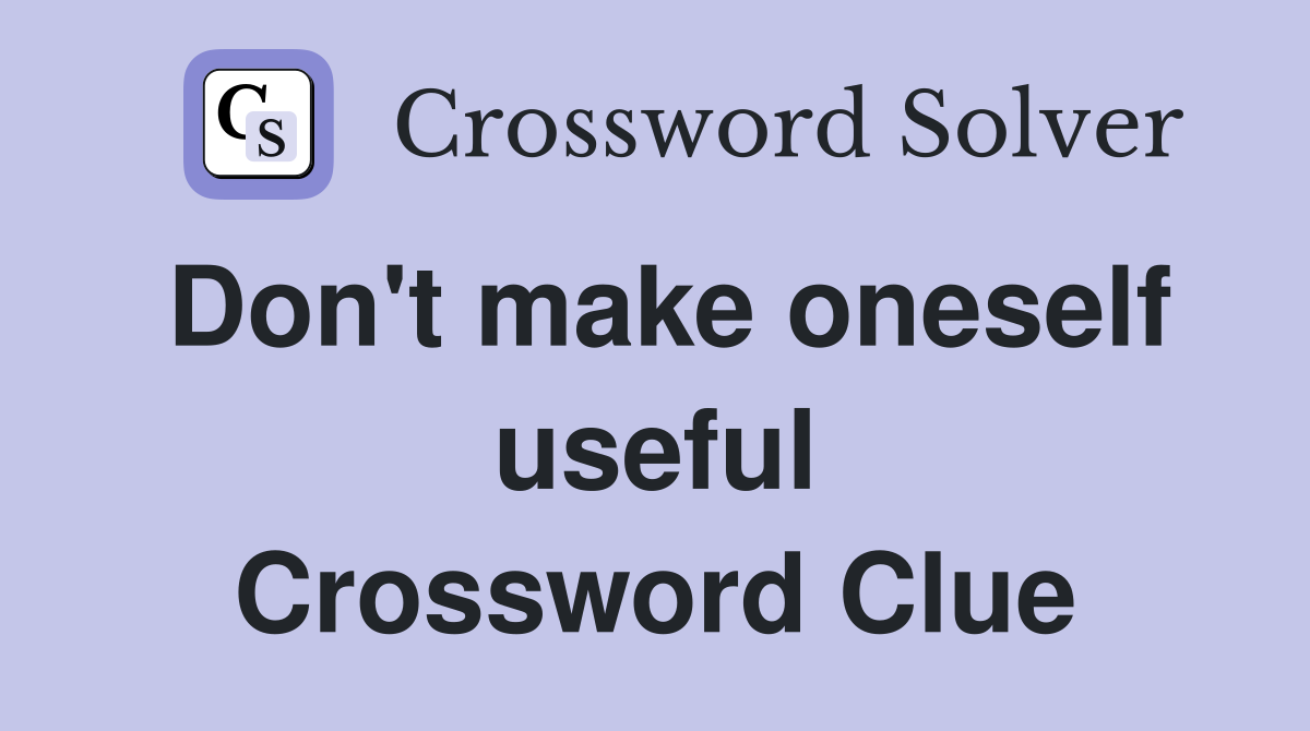 Don't make oneself useful Crossword Clue