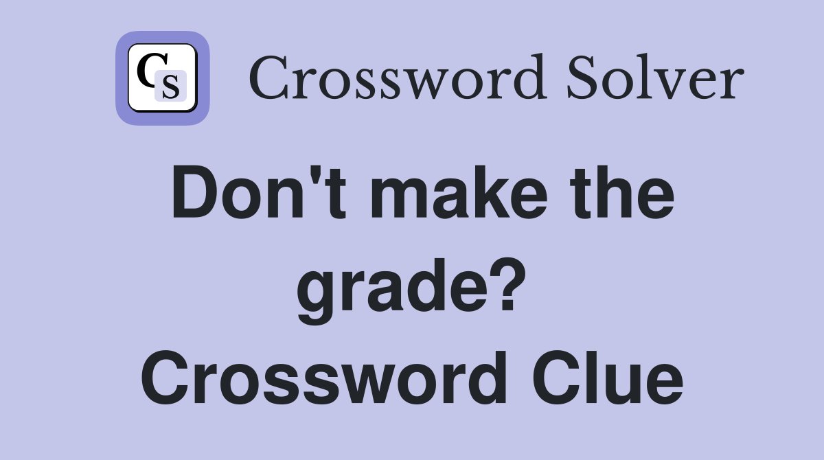 Don't make the grade? Crossword Clue