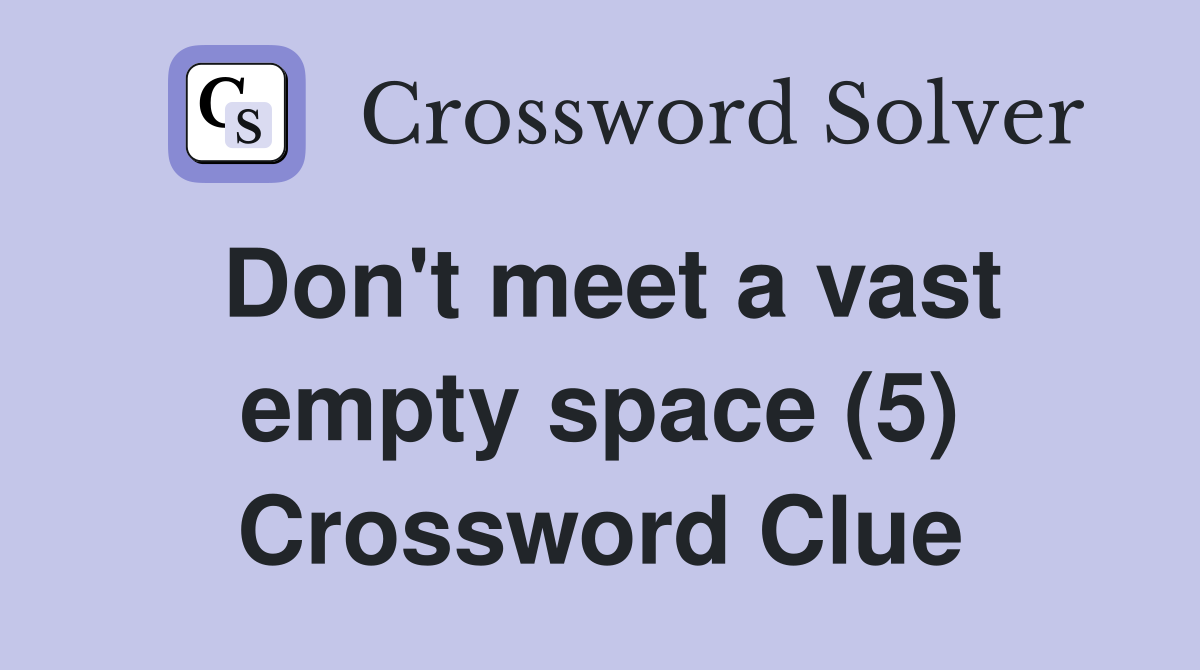 Don't meet a vast empty space (5) Crossword Clue