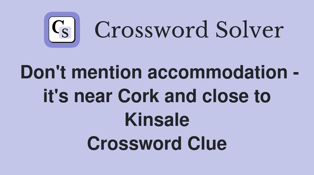 Don't mention accommodation - it's near Cork and close to Kinsale Crossword Clue