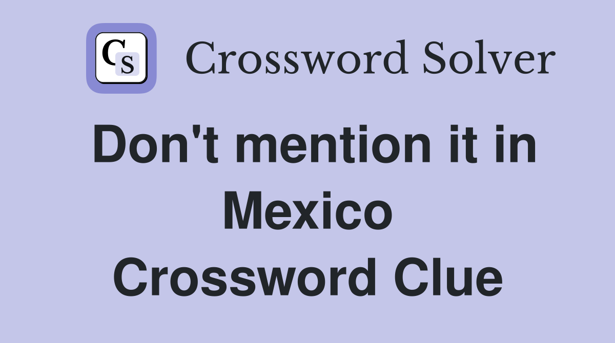 Don't mention it in Mexico Crossword Clue