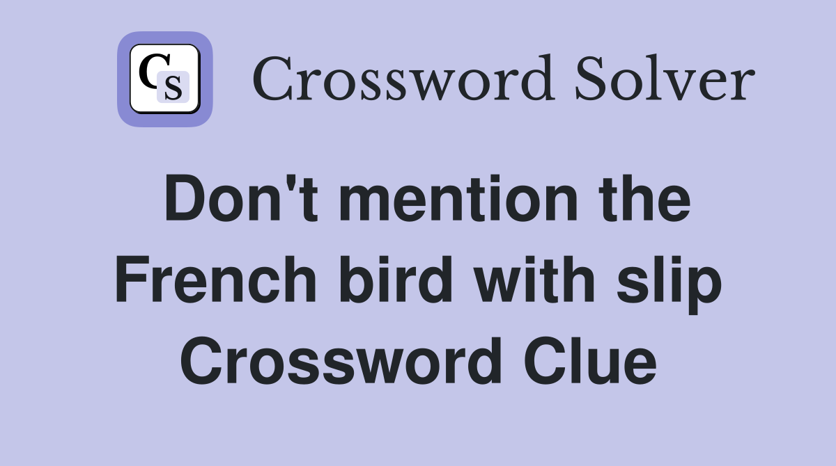 Don't mention the French bird with slip Crossword Clue