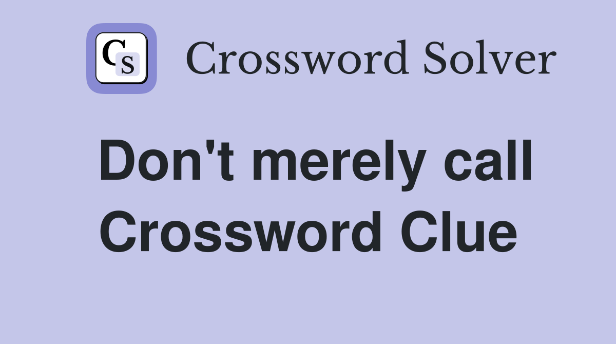Don't merely call Crossword Clue