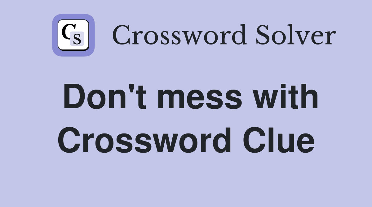 Don't mess with Crossword Clue
