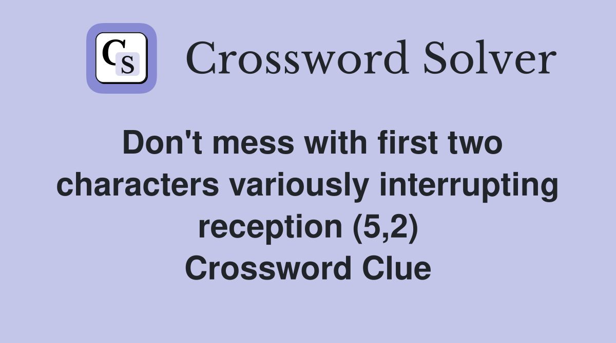 Don't mess with first two characters variously interrupting reception (5,2) Crossword Clue