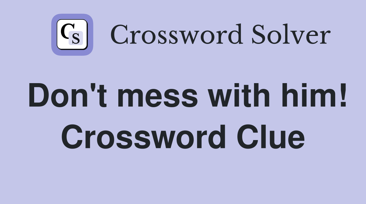 Don't mess with him! Crossword Clue