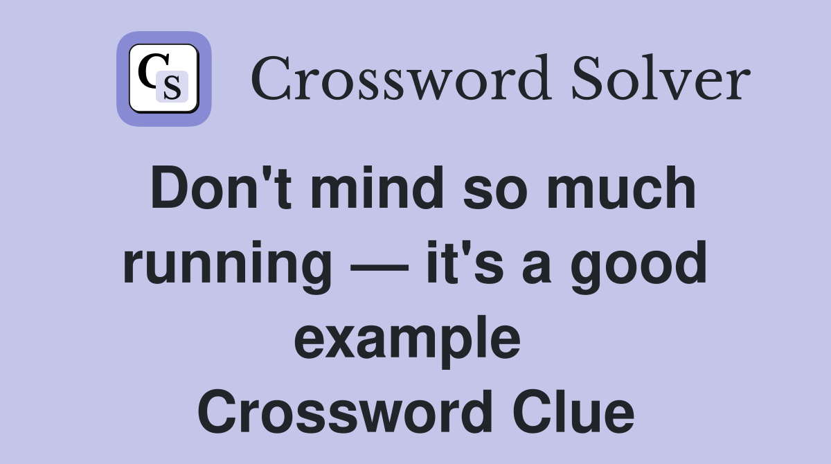 Don't mind so much running — it's a good example  Crossword Clue