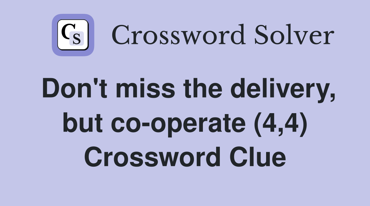 Don't miss the delivery, but co-operate (4,4) Crossword Clue