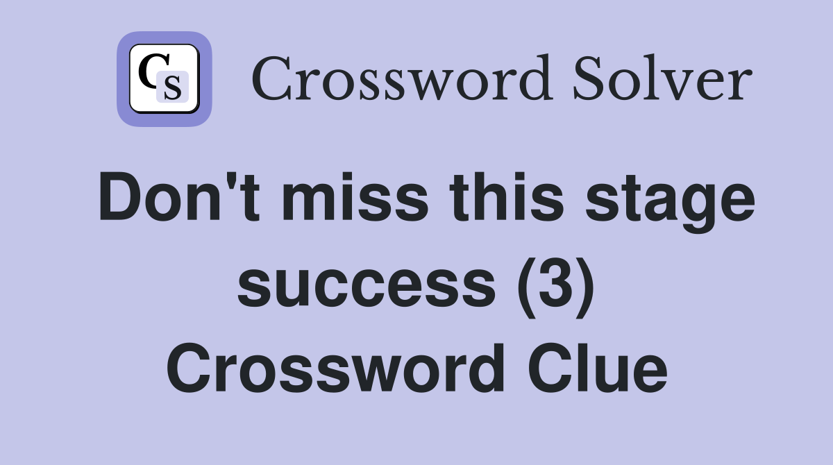 Don't miss this stage success (3) Crossword Clue