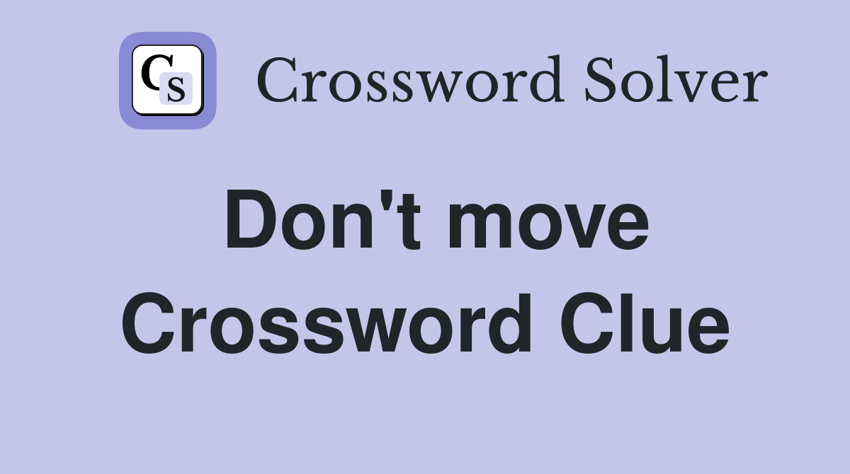 Don #39 t move Crossword Clue Answers Crossword Solver