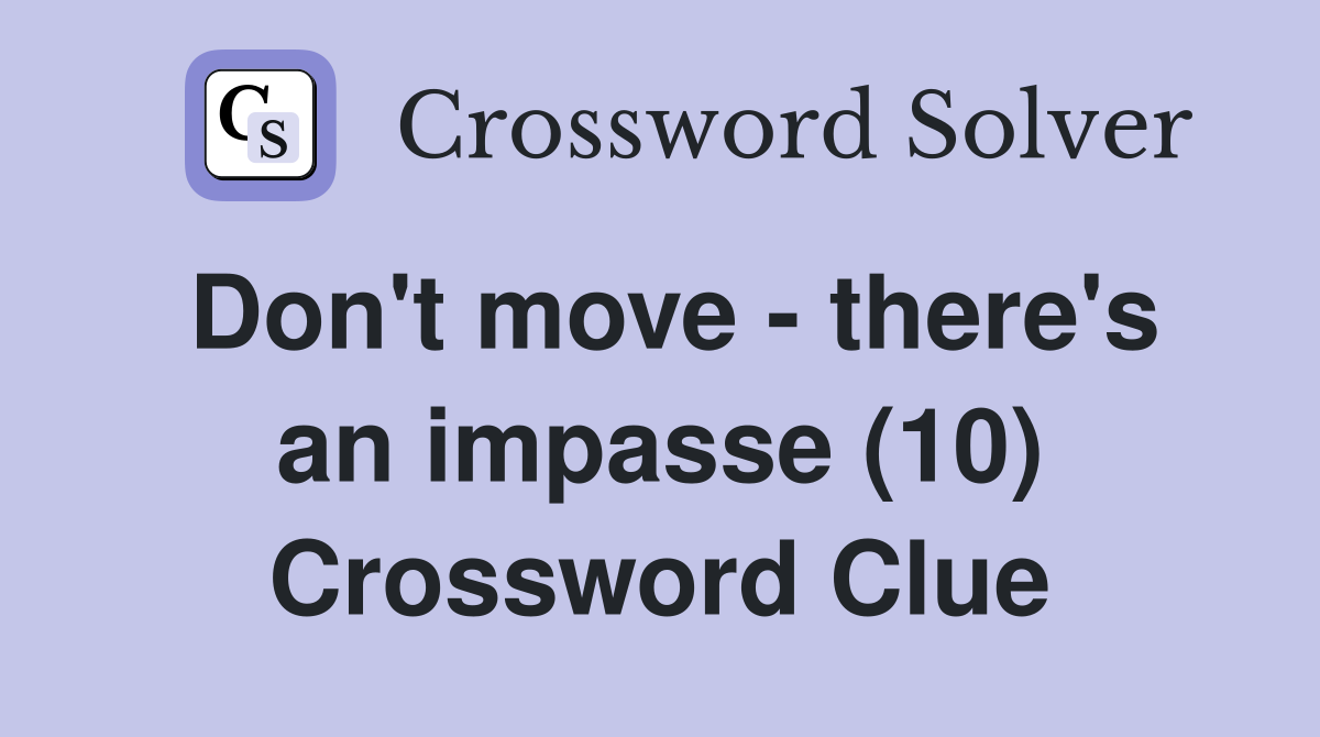 Don't move - there's an impasse (10) Crossword Clue