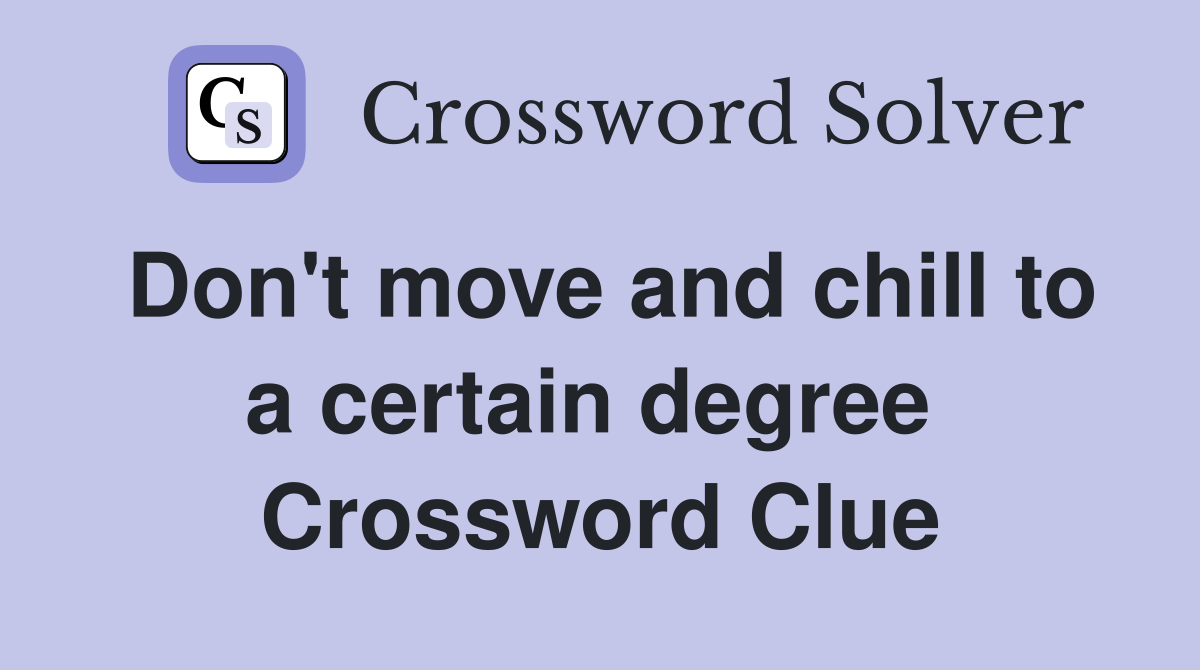 Don't move and chill to a certain degree  Crossword Clue