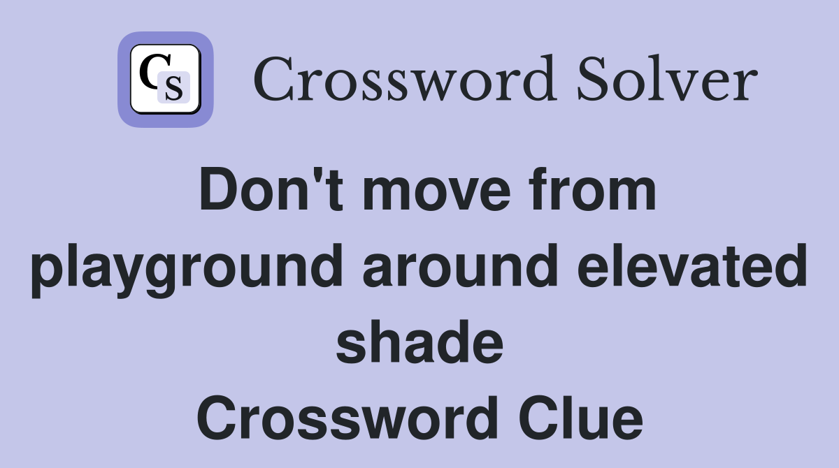 Don't move from playground around elevated shade Crossword Clue