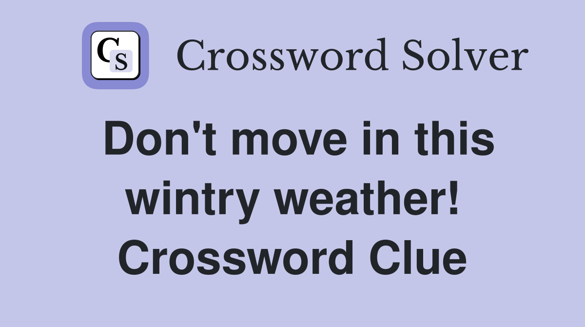 Don't move in this wintry weather! Crossword Clue
