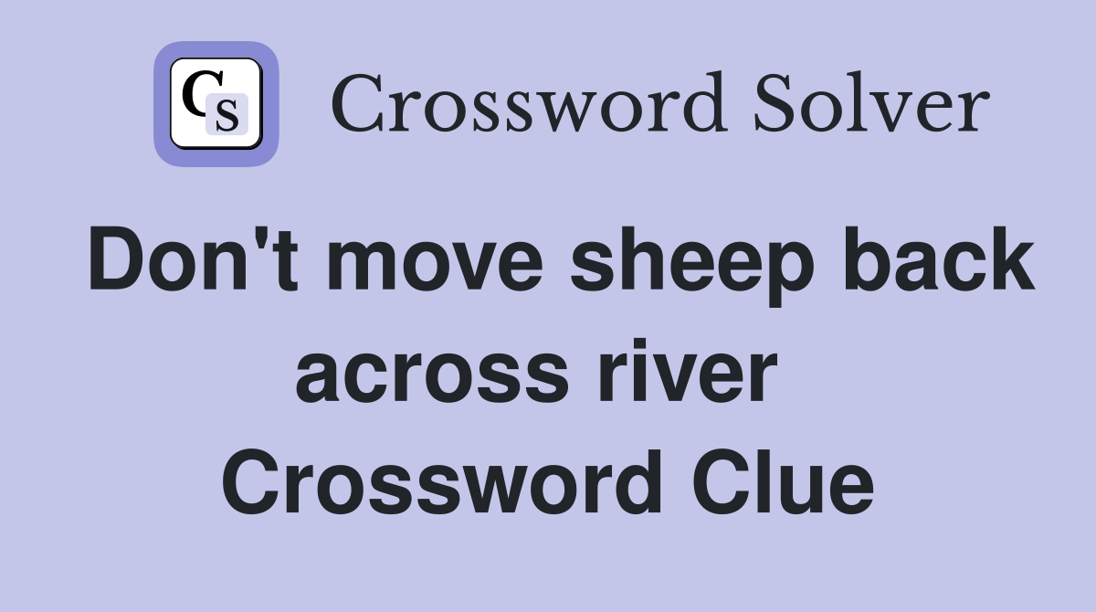 Don't move sheep back across river  Crossword Clue