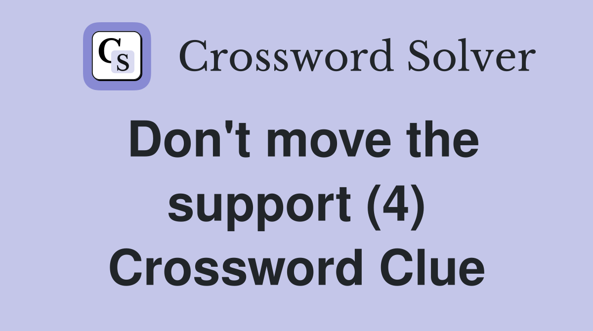 Don't move the support (4) Crossword Clue