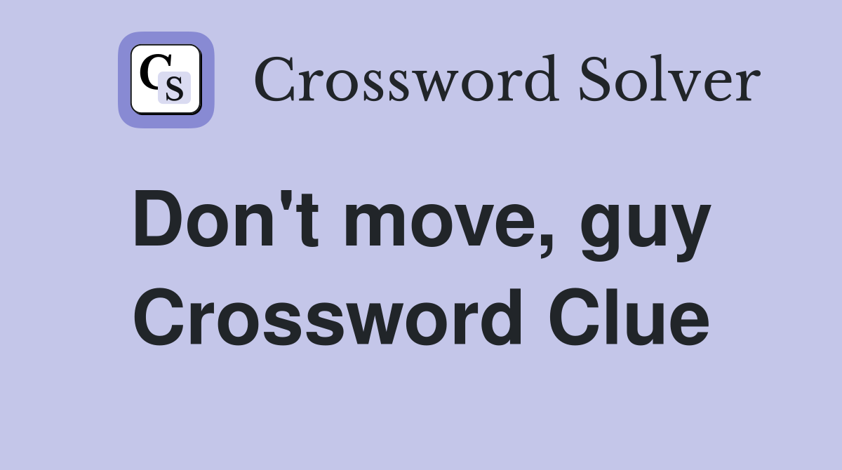 Don't move, guy  Crossword Clue
