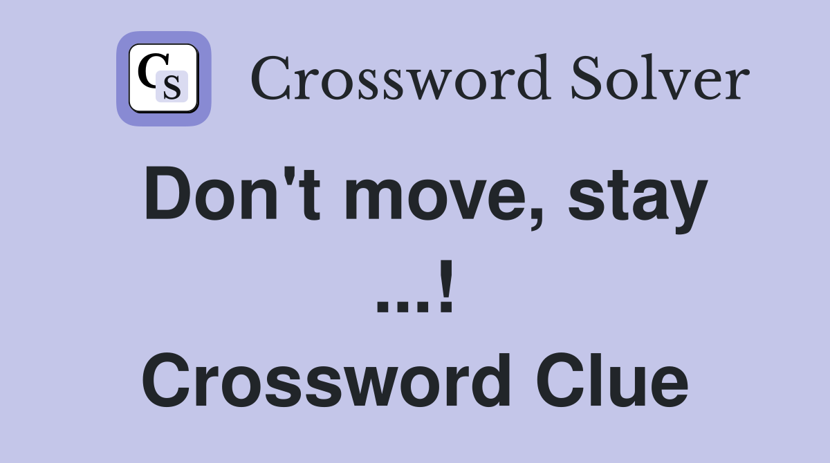 Don't move, stay ...! Crossword Clue