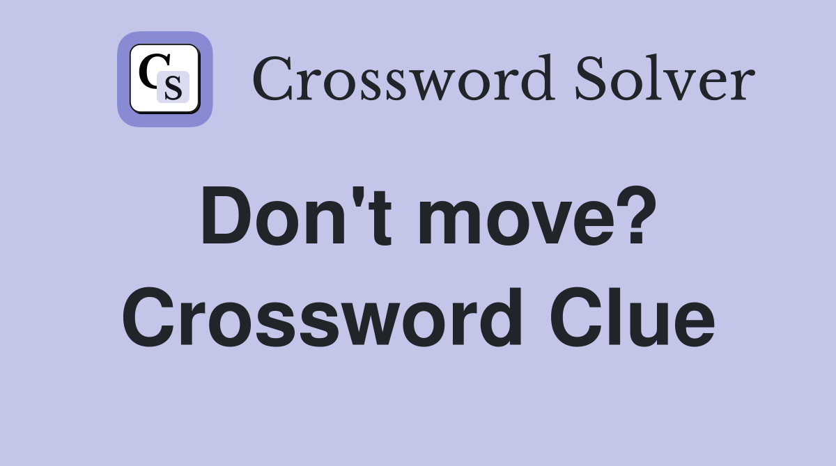 Don't move? Crossword Clue