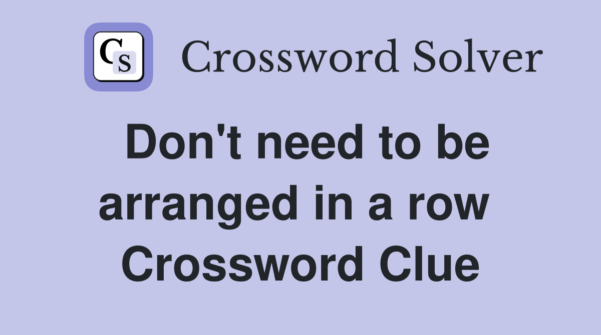 Don't need to be arranged in a row  Crossword Clue