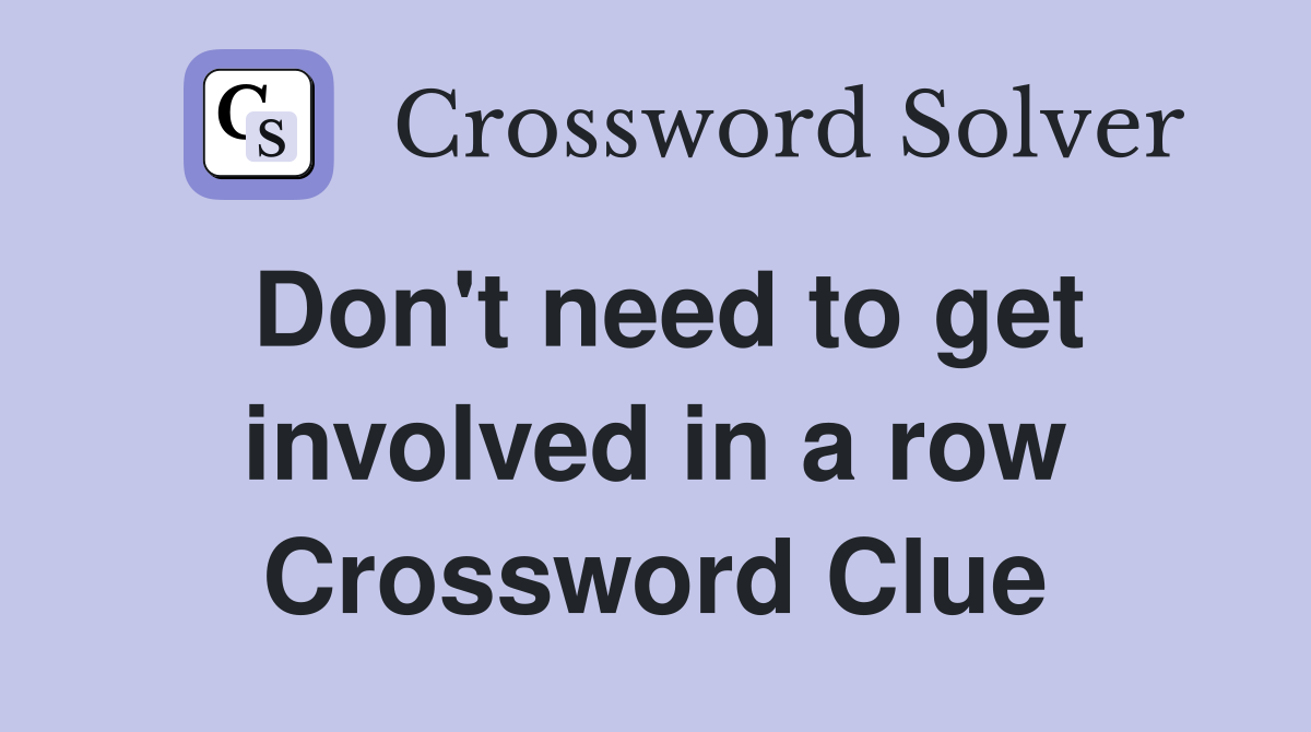 Don't need to get involved in a row Crossword Clue
