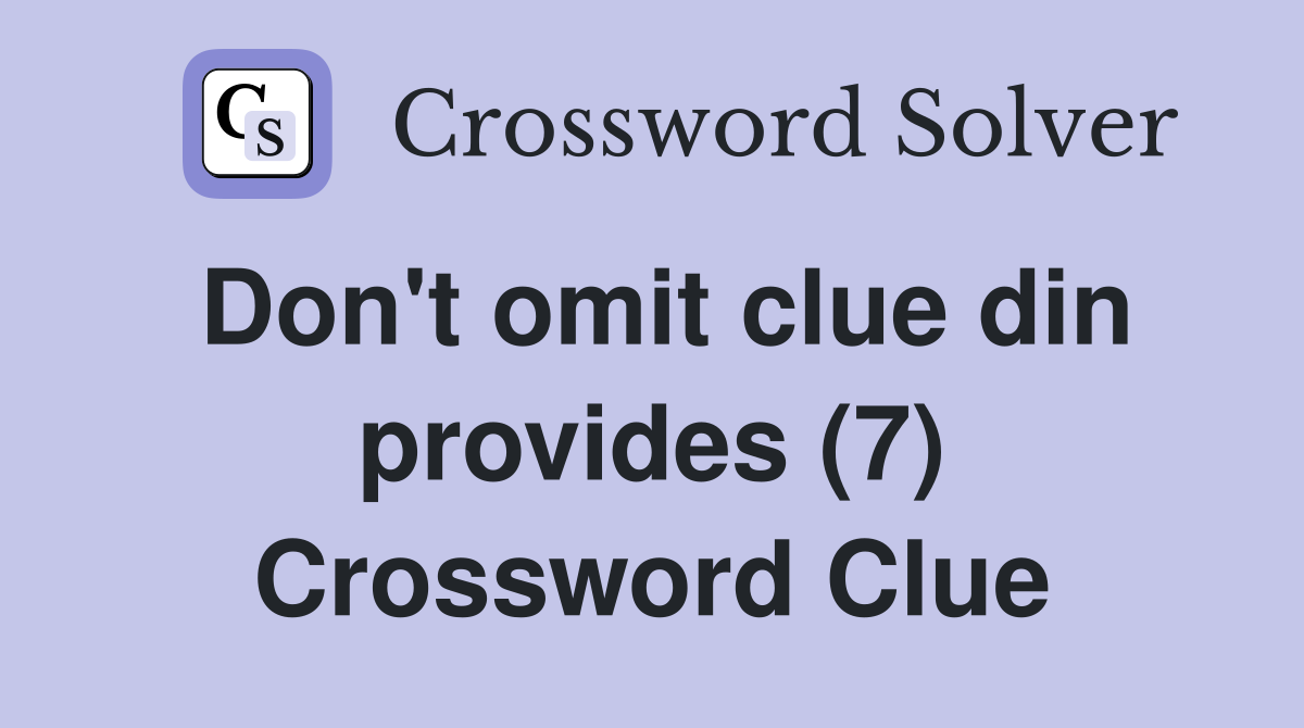 Don't omit clue din provides (7) Crossword Clue