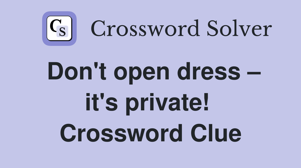 Don't open dress – it's private!  Crossword Clue