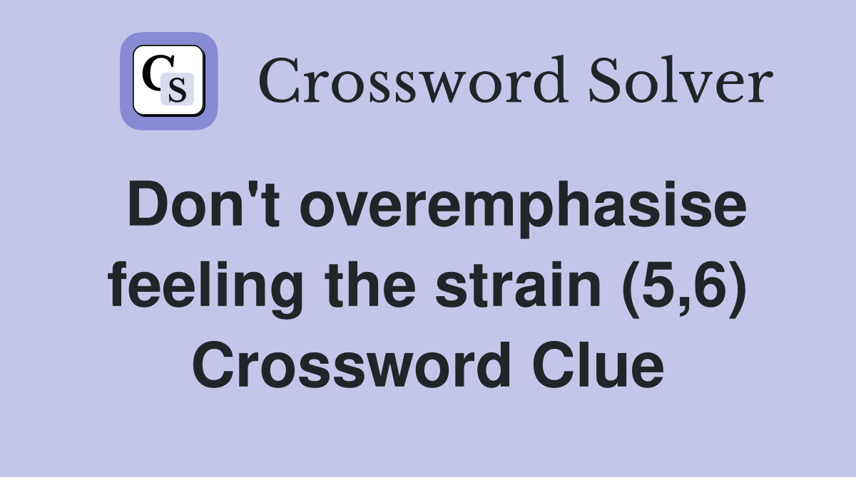 Don't overemphasise feeling the strain (5,6) Crossword Clue