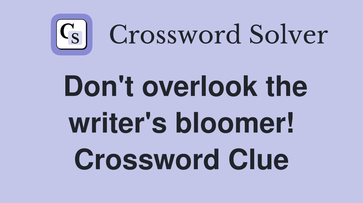 Don't overlook the writer's bloomer! Crossword Clue