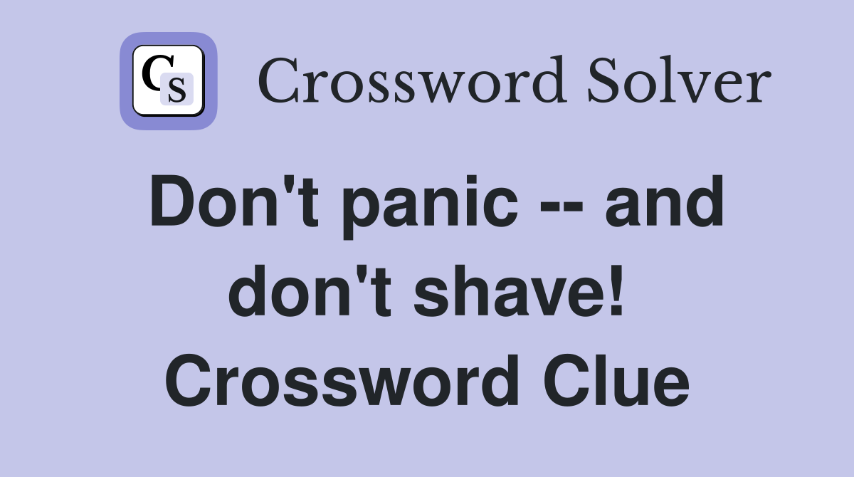 Don't panic -- and don't shave! Crossword Clue