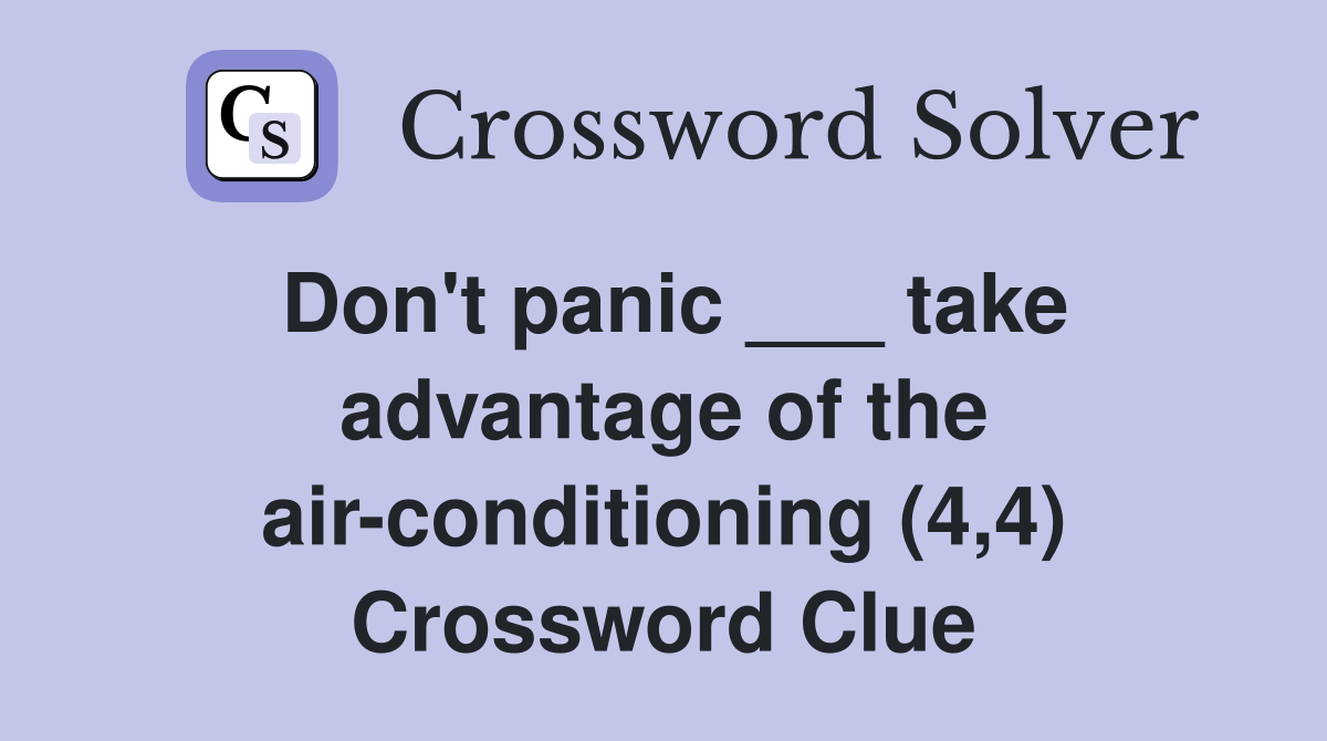 Don't panic ___ take advantage of the air-conditioning (4,4) Crossword Clue