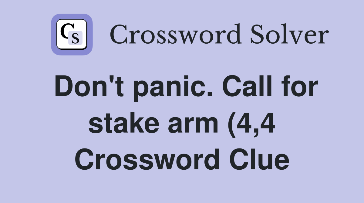 Don #39 t panic Call for stake arm (4 4) Crossword Clue Answers Don #39 t panic Call for stake arm (4 4) Crossword Clue Answers