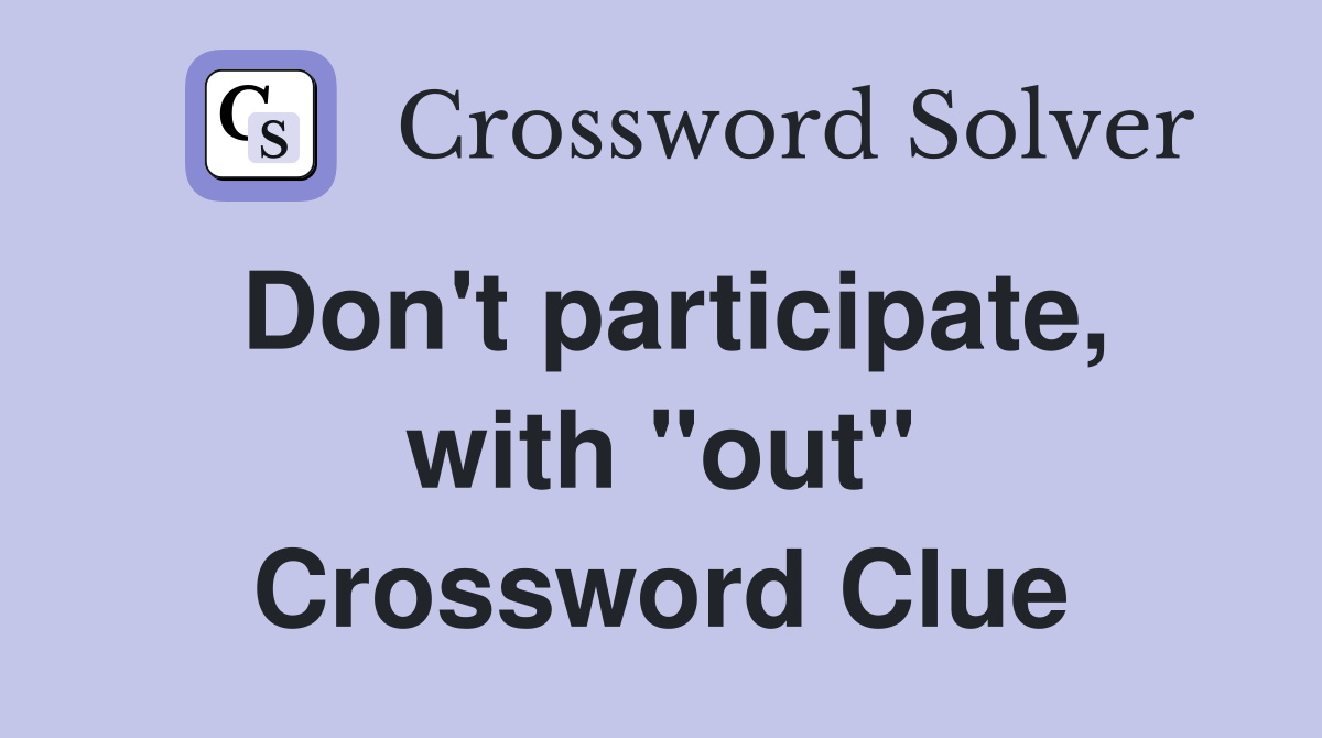 Don't participate, with ''out'' Crossword Clue