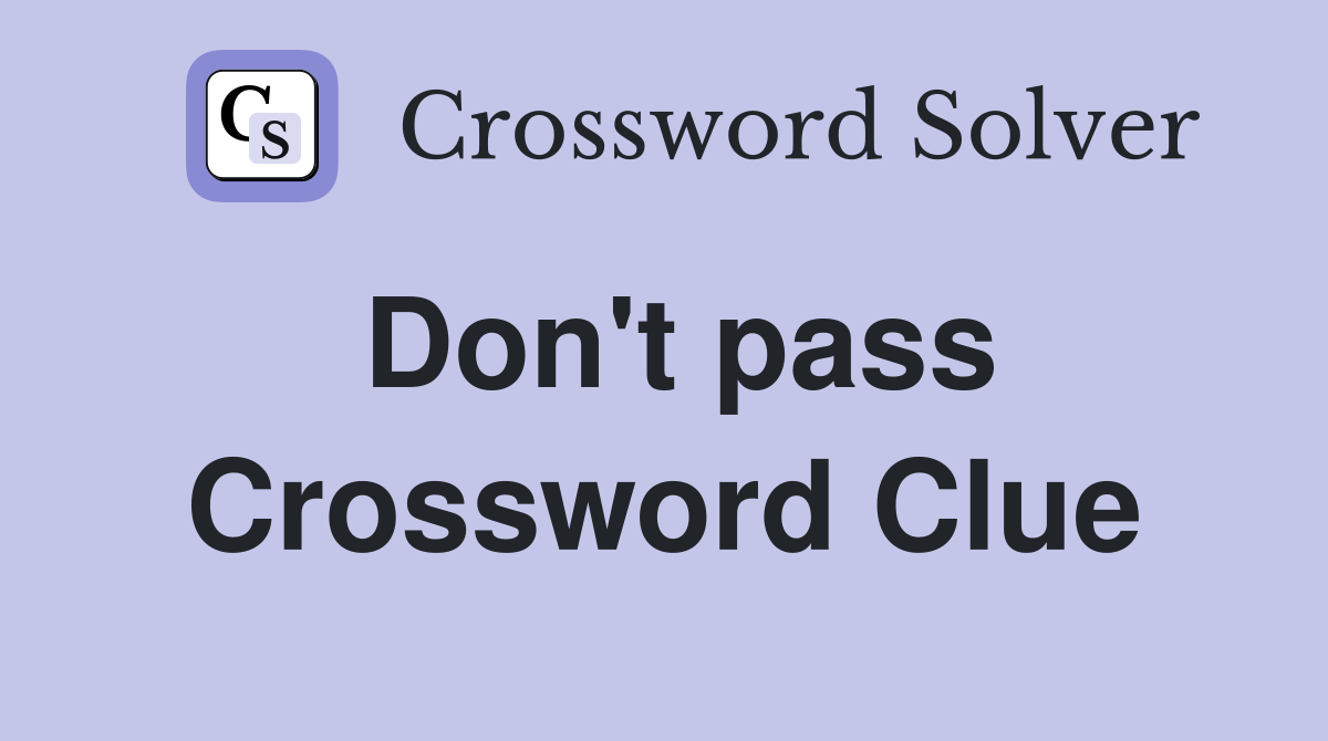 Don't pass Crossword Clue