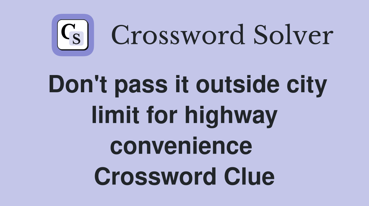 Don't pass it outside city limit for highway convenience  Crossword Clue