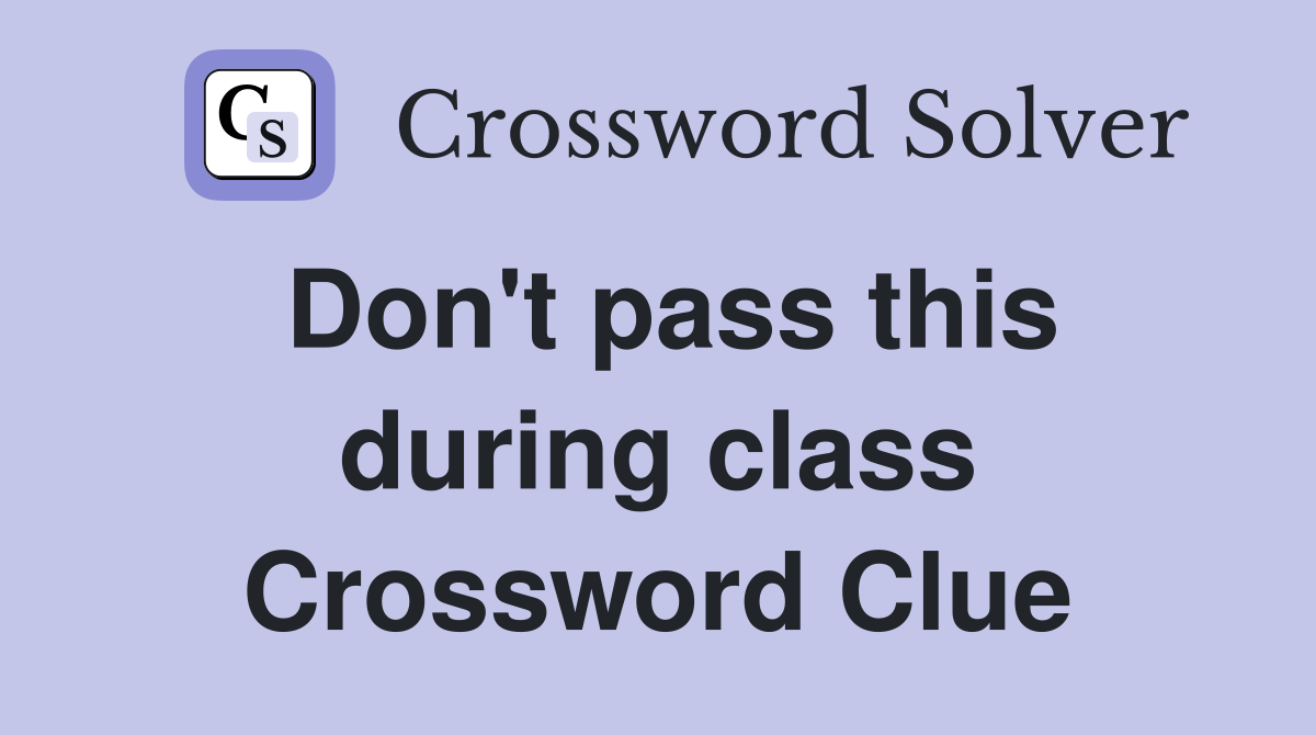 Don't pass this during class Crossword Clue