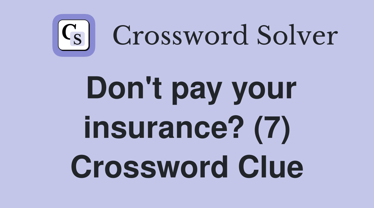 Don't pay your insurance? (7) Crossword Clue