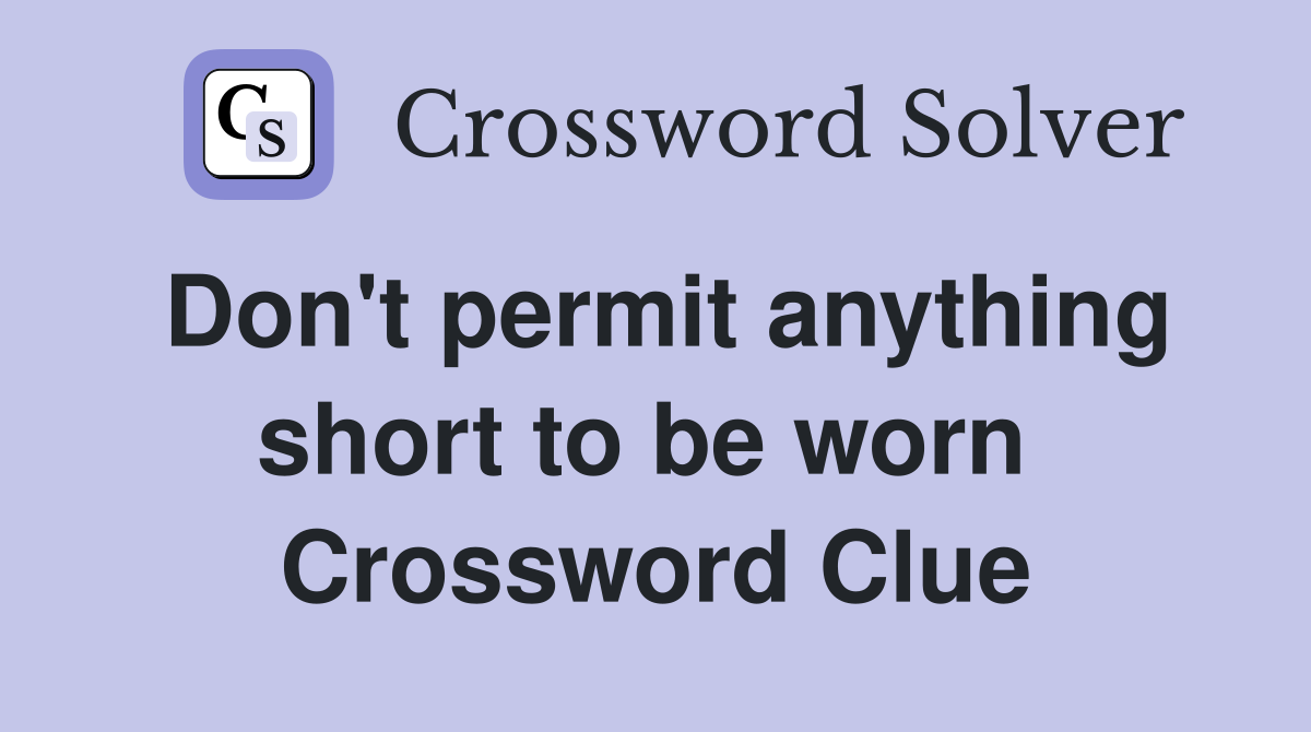 Don't permit anything short to be worn  Crossword Clue