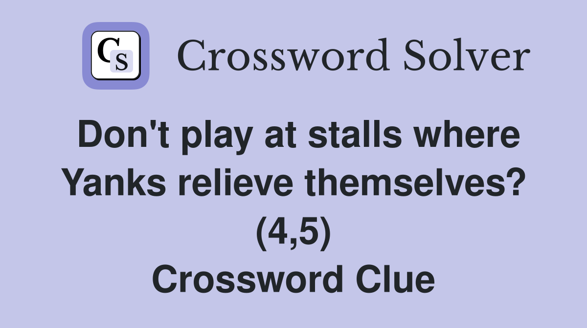 Don't play at stalls where Yanks relieve themselves? (4,5) Crossword Clue