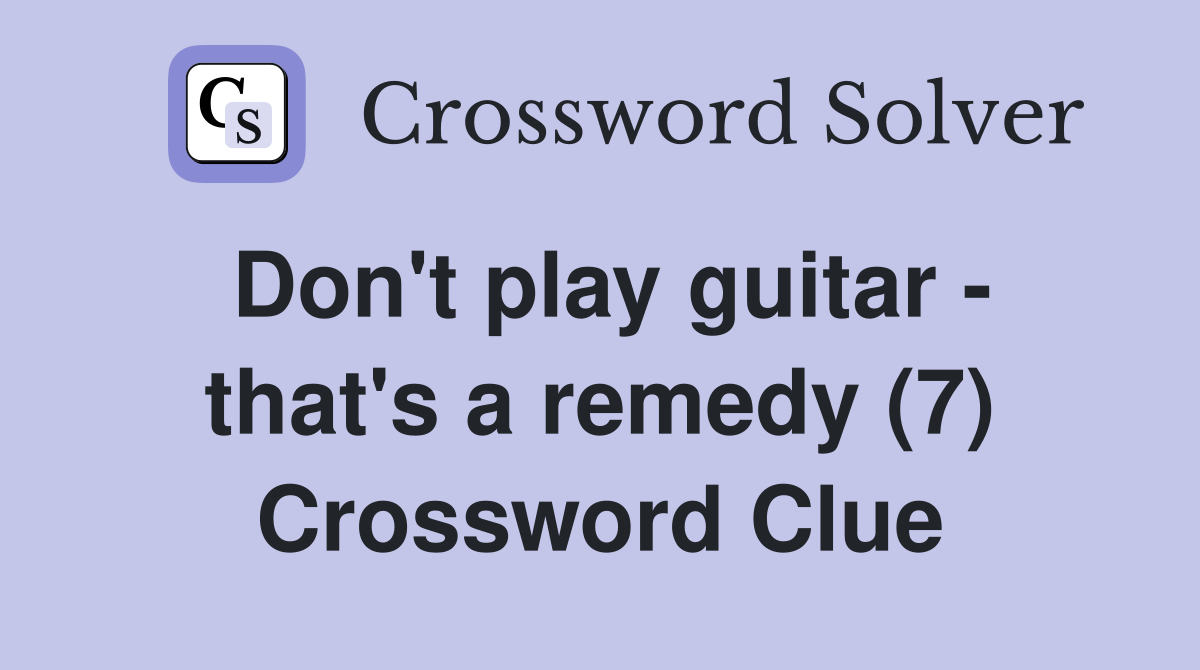 Don't play guitar - that's a remedy (7) Crossword Clue