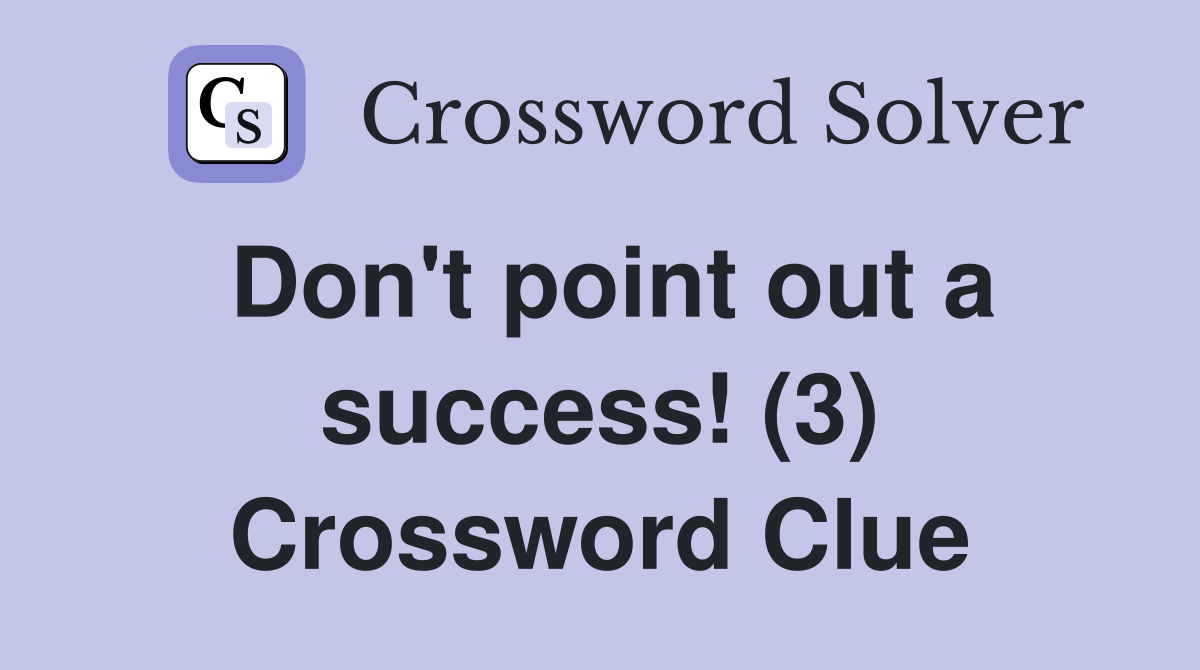 Don't point out a success! (3) Crossword Clue