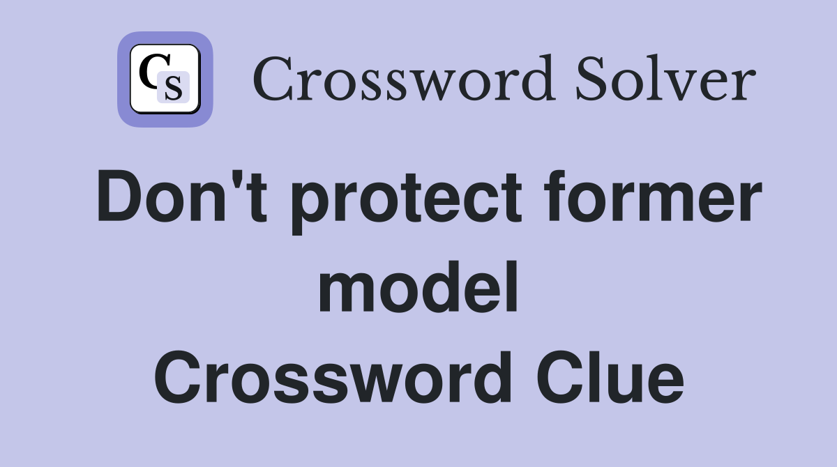 Don't protect former model Crossword Clue