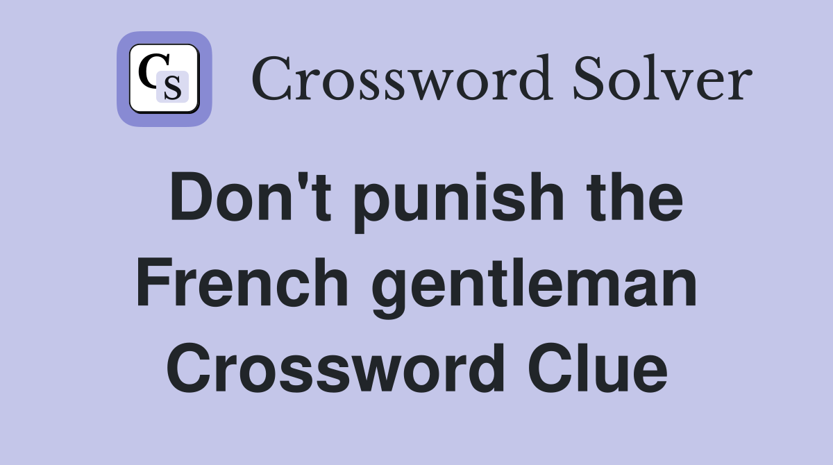 Don't punish the French gentleman Crossword Clue