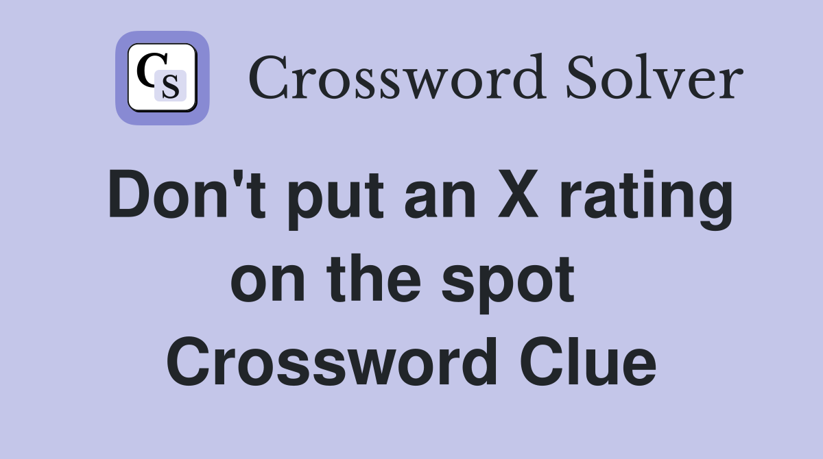 Don't put an X rating on the spot  Crossword Clue