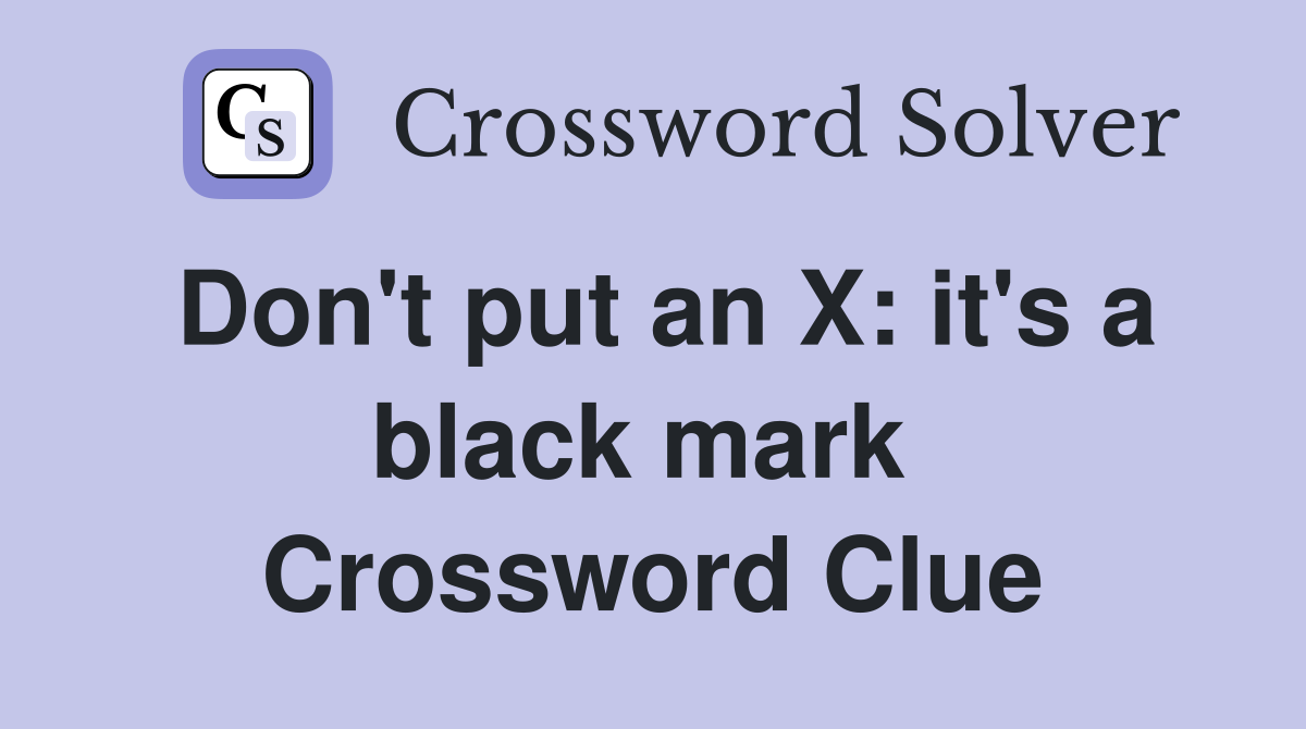 Don't put an X: it's a black mark  Crossword Clue