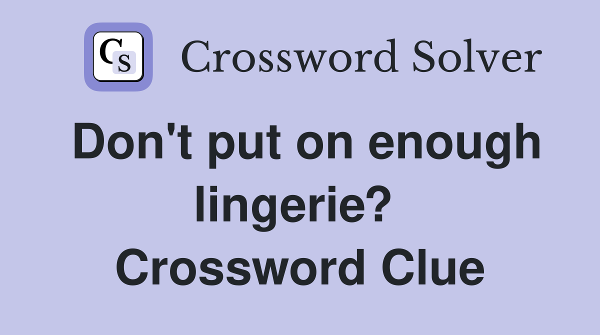 Don't put on enough lingerie?  Crossword Clue