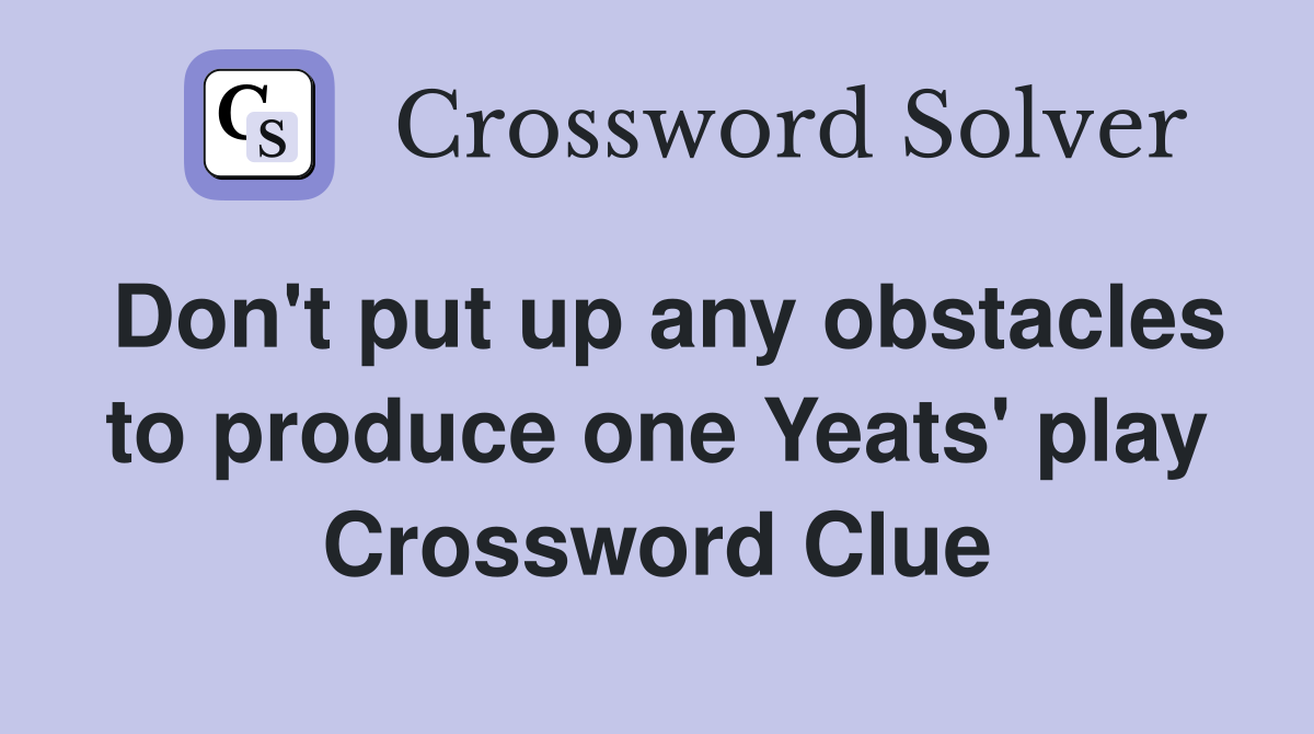 Don't put up any obstacles to produce one Yeats' play Crossword Clue