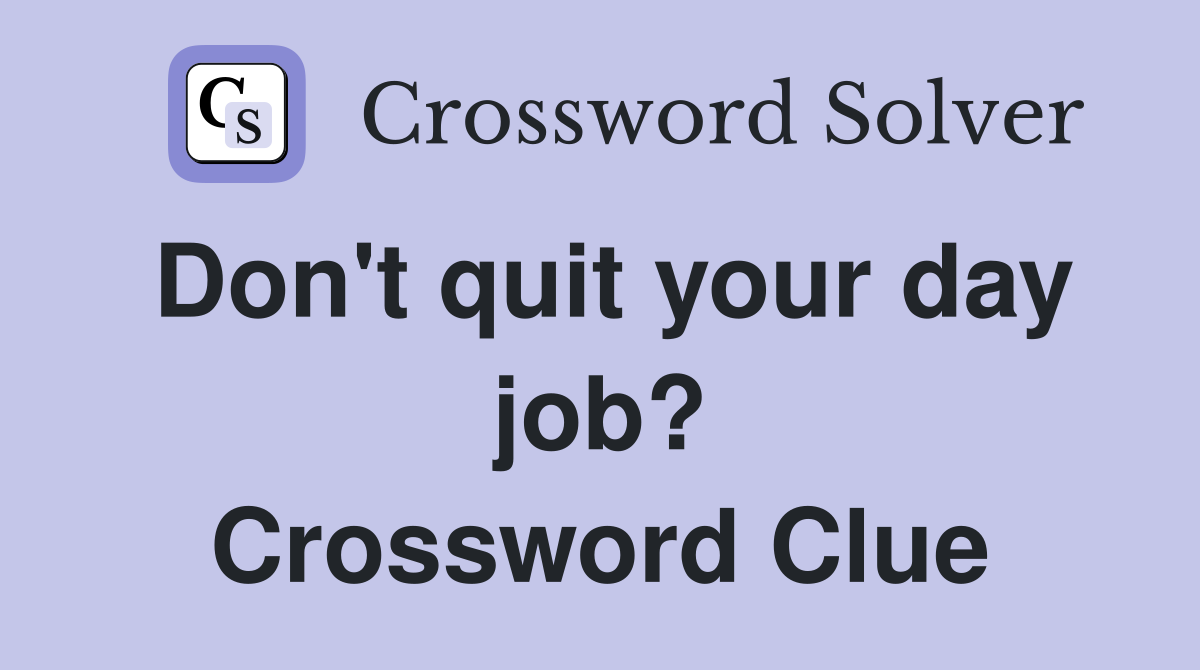 Don't quit your day job? Crossword Clue