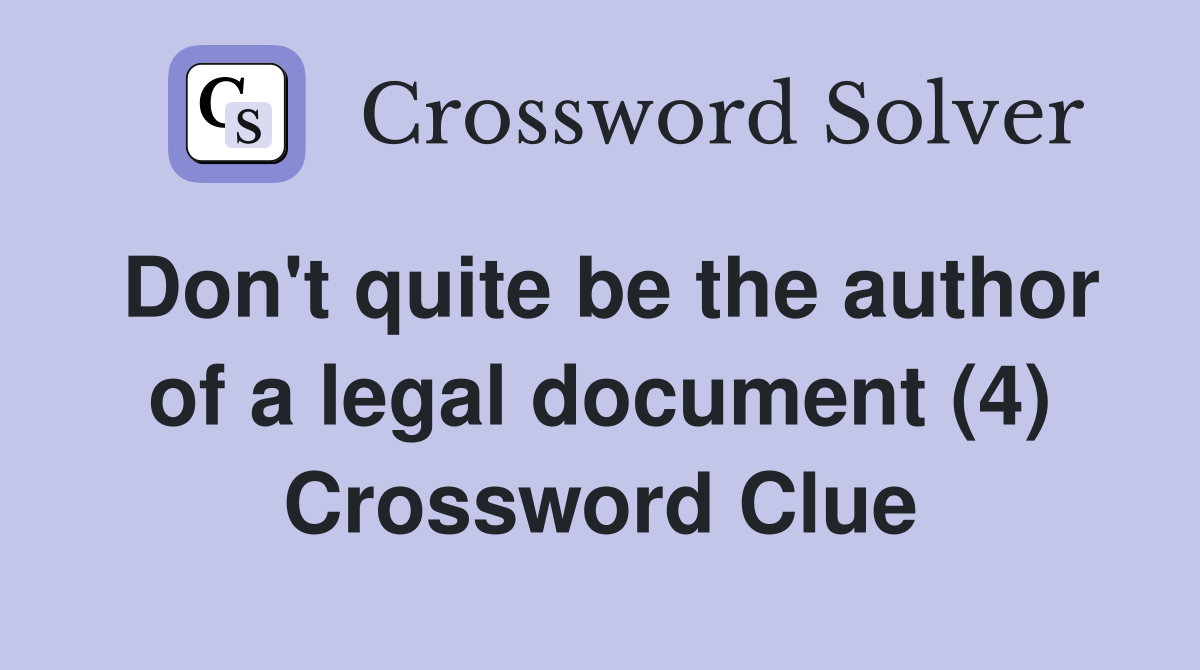 Don't quite be the author of a legal document (4) Crossword Clue